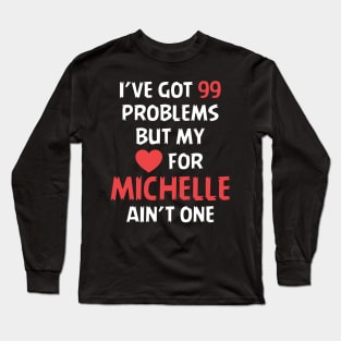 I've got 99 problems but my love for Michelle ain't one Long Sleeve T-Shirt